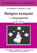 Religion kompakt - für die 1. Klasse - Quellentexte - Tafelbilder - Folienvorlagen - Arbeitsblätter mit Lösungen - Religion