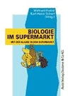 Biologie im Supermarkt - mit der Klasse in den Supermarkt - Der Supermarkt als Erfahrungsfeld für den Biologieunterricht - Biologie