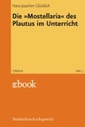 Consilia 03: Die »Mostellaria« des Plautus - Interpretationen und Unterrichtsvorschläge - Kommentare für den Unterricht - Latein