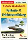 Aufsatz kinderleicht - Die Fantasie- und Erlebniserzählung - Kopiervorlagen mit sofort einsetzbaren Stundenbildern für die Grundschule - Deutsch