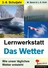 Lernwerkstatt: Das Wetter - Wie unser tägliches Wetter entsteht - Sachunterricht