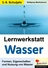 Wasser - eine Lernwerkstatt - Formen, Eigenschaften und Nutzung von Wasser - Erdkunde/Geografie