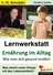 Lernwerkstatt: Ernährung im Alltag - Wie man sich gesund ernährt - Was macht unser Körper mit den Lebensmitteln? - Biologie