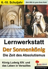 Lernwerkstatt: Der Sonnenkönig - Die Zeit des Absolutismus - König Ludwig XIV. und das Leben in Versailles - Geschichte