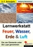 Lernwerkstatt: Feuer, Wasser, Erde & Luft - Die vier Elemente unter die Lupe genommen - Physik