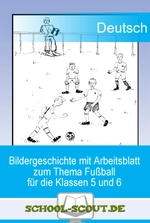 Bildergeschichte mit Arbeitsblatt zum Thema Fußball für die Klassen 5 und 6 - Veränderbare Arbeitsblätter Deutsch - Deutsch