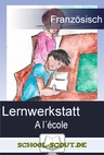 Lernwerkstatt: A l’école - Veränderbare Arbeitsblätter für den Unterricht - Französisch
