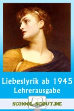 Liebeslyrik von 1945 bis heute - Kommentare für die Lehrkraft zur Arbeitsmappe für den Unterricht - Tipps für den Unterricht und Anmerkungen zu den Gedichten - Deutsch