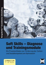 Soft Skills - Diagnose und Trainingsmodule - Ein Praxisleitfaden zur Förderung der Selbst- und Sozialkompetenz am Gymnasium - Fachübergreifend