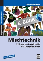 Mischtechnik: 22 kreative Projekte für 1-2 Doppelstunden - Aufgabenblätter zum Herunterladen - Hauptschule und Realschule Kunst - Kunst/Werken