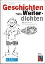 Geschichten zum Weiterdichten: Aufsatzschreiben in der Grundschule - Aufsatzschreiben kann man lernen - Deutsch