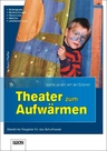 Theater zum Aufwärmen: Keine Angst vor der Bühne - Theaterspielen in 13 Lernschritten - Deutsch