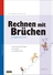 Rechnen mit Brüchen: Systematische Übungen, Lösungen, Testaufgaben - Klassenunterricht, Stationen, Förderunterricht und Nachhilfeunterricht - Mathematik