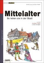 Mittelalter - so lebten sie in der Stadt: Lernwerkstatt Lebendige Geschichte - Texte, Dokumente, Arbeitsaufträge und Lösungen zur Selbstkontrolle - Geschichte