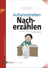 Nacherzählen in der Grundschule - Ausatzschreiben - Schritt für Schritt von der Vorlage zum eigenen Text - Deutsch