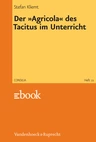 Consilia 22: Der »Agricola« des Tacitus im Unterricht - Kommentare für den Unterricht - Latein