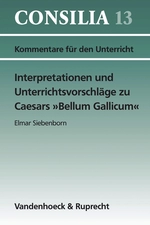 Consilia 13: Interpretationen und Unterrichtsvorschläge zu Caesars »Bellum Gallicum« (de bello gallico) - Kommentare für den Unterricht - Latein