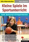 Kleine Spiele im Sportunterricht - Spaß, Spannung & Erfolgserlebnisse - Sport