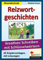 Reizwortgeschichten - Kreatives Schreiben mit Schlüsselwörtern (Grundschule) - Steigerung von Fantasie und Kreativität in der Grundschule & Förderschule - Deutsch