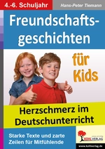 Freundschaftsgeschichten für Kids - Herzschmerz im Deutschunterricht - Starke Texte und zarte Zeilen für Mitfühlende - eine Lernwerkstatt - Deutsch