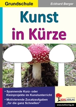 Kunst in Kürze - Grundschule - Spannende Kurz- & Kleinprojekte - Kunst/Werken