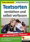 Textsorten verstehen und selbst verfassen - Alltagstaugliche Themen - Grundlegende Kompetenzen für die Zukunft - Deutsch