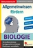 Allgemeinwissen fördern: Biologie - Grundkenntnisse fachgerecht in kleinen Portionen vermitteln - Biologie