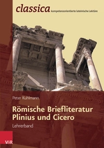 Römische Briefliteratur: Plinius und Cicero - Lehrerband - classica Kompetenzorientierte lateinische Lektüre - Latein