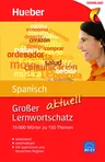 Großer Lernwortschatz Spanisch aktuell (Niveau: A1 - C1) - 15000 Wörter zu 150 Themen - Spanisch