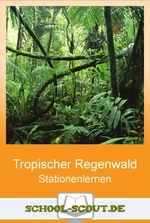 Tropischer Regenwald - Bedrohtes Ökosystem mit großen Ressourcen - Stationenlernen im Erdkunde- und Geografieunterricht - mit Abschlusstest und Erwartungshorizont - Erdkunde/Geografie