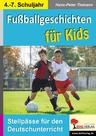 Fußballgeschichten für Kids - Steilpässe für den Deutschunterricht - Sportliche Stories und kreatives Material für Goalgetter - Deutsch