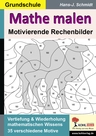 Mathe malen - Motivierende Rechenbilder - 35 verschiedene Motive - Verrtiefung & Wiederholung mathematischen Wissens - Mathematik