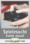 Computerspielsucht - Wie und warum machen Computerspiele abhängig? - Arbeitsblätter  der Reihe "Politik aktuell" - Sowi/Politik