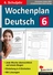 Wochenplan Deutsch 6 - Jede Woche übersichtlich auf einem Bogen - Einteilung in 5 Einheiten - Deutsch