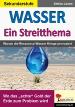 WASSER - Ein Streitthema - Warum die Ressource Wasser Kriege provoziert - Wo das "echte" Gold der Erde zum Problem wird - Sowi/Politik