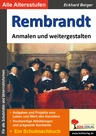 Rembrandt… anmalen und weitergestalten - Aufgaben und Projekte zum Leben und Werk des Künstlers - Kunst/Werken