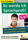 So werde ich Sprachprofi! 5. / 6. Schuljahr - Den Wortschatz erweitern, Sprachdefizite verringern - Lesetraining - Steigerung der Lesefertigkeit und des Ausdrucksvermögens - Deutsch