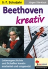 Beethoven kreativ - Musikunterricht Sekundarstufe I - Lebensgeschichte und Schaffen kreativ erarbeitet und umgesetzt - Musik