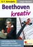 Beethoven kreativ - Musikunterricht Sekundarstufe I - Lebensgeschichte und Schaffen kreativ erarbeitet und umgesetzt - Musik
