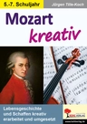 Mozart kreativ - Lebensgeschichte und Schaffen kreativ erarbeitet und umgesetzt - Musik