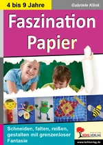 Faszination Papier! - Kunstunterricht in der Grundschule - Schneiden, falten, reißen, gestalten mit grenzenloser Fantasie - Kunst/Werken