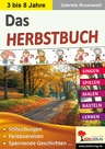 Das Herbstbuch - Stilleübungen, Fantasiereisen, spannende Geschichten u.v.m. - Singen - Spielen - Malen - Basteln - Lernen - Sachunterricht