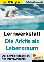 Lernwerkstatt: Die Arktis als Lebensraum - Der Nordpol in Zeiten des Klimawandels - Erdkunde/Geografie