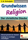Grundwissen Religion - Der christliche Glaube - Klasse 2-6 - Worauf gründet sich der Glaube? Zugänge zu wichtigen Grundlagen - Religion