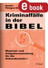 Kriminalfälle in der Bibel - Material- und Aufgabensammlung für die Sekundarstufe I - Religion
