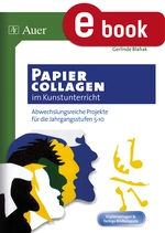 Papiercollagen im Kunstunterricht - Abwechslungsreiche Projekte für die Jahrgangsstufen 5-10 - Kunst/Werken