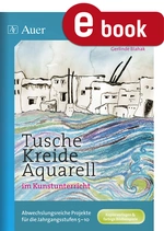 Tusche - Kreide - Aquarell im Kunstunterricht - Abwechslungsreiche Projekte für die Jahrgangsstufen 5-10 - Kunst/Werken