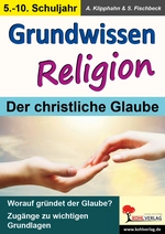 Grundwissen Religion - Der christliche Glaube - Klasse 5-10 - Worauf gründet der Glaube? Zugänge zu wichtigen Grundlagen - Religion