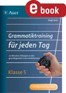 Grammatiktraining für jeden Tag Klasse 5 - 10-Minuten-Übungen zu den grundlegenden Grammatikthemen - Deutsch