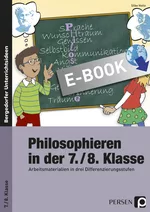 Philosophieren in der 7./8. Klasse - Arbeitsmaterialien in drei Differenzierungsstufen - Philosophie